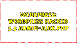 wordpress hacked 5 5 admin ajax php
