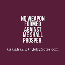 How to be sure that 'no weapon formed against me shall prosper'. No Weapon Formed Against Me Shall Prosper Joyful Living Blog