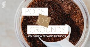 pods or grounds cold brew brewing methods