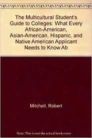 The Multicultural Student's Guide to Colleges: What Every African-American, Asian-American, Hispanic, and Native American Applicant Needs to Know about America's Top Schools: Mitchell, Robert T.: 9780374523626: Amazon.com: Books