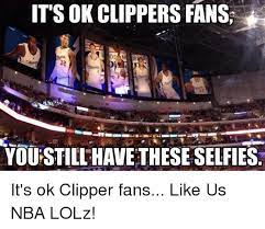 Find the newest clippers meme meme. It S Ok Clippers Fans You Still Have Theseselfies It S Ok Clipper Fans Like Us Nba Lolz Meme On Me Me