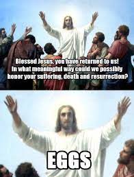 On easter that is the most important event of the christian community, people say such words. Jesus Wants Eggs Christianmemes Funny Jesus Memes Jesus Jokes Jesus Funny