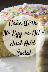 cake with no egg or oil just add soda