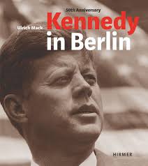 <b>Ulrich Mack</b> Kennedy in Berlin Herausgeber: Hans-Michael Koetzle (DGPh) - mack