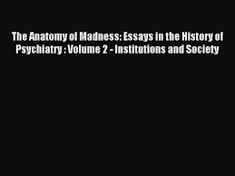 anatomy essays dan mouldings co the anatomy of madness essays in the history of psychiatry volume