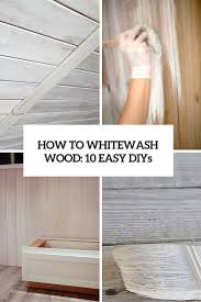 how to whitewash wood 10 easy and cool