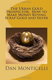 Well you definitely came to the right place! The Urban Gold Prospector How To Make Money Buying Scrap Gold And Silver Monticelli Dan 9781463540616 Amazon Com Books