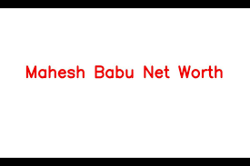 mahesh babu net worth details about