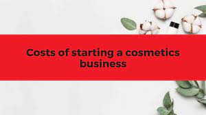 costs of starting a cosmetics business