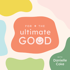 For the Ultimate Good with Danielle Coke
