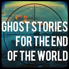 Ghost Stories For The End Of The World