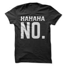 Hahaha No T Shirt Design Funny Shirts Shirts T Shirts