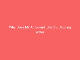 my ac sound like it s dripping water