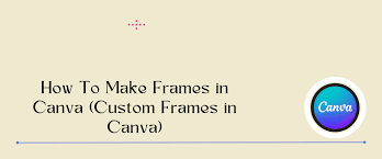 how to make frames in canva custom