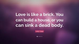 Find the latest green brick partners, inc. Lady Gaga Quote Love Is Like A Brick You Can Build A House Or You Can
