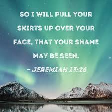 jeremiah 13 26 so i will pull your