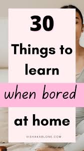 30 things to learn when bored at home