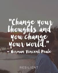 We must be proactive in our love in order for it to change our lives. Quotes About Life Change Your Thoughts And You Change Your World Norman Vincent Peale Quote Quotess Bringing You The Best Creative Stories From Around The World