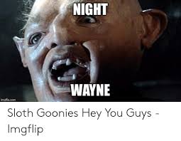 Top 5 sloth quotes from the goonies according to lame duck top 5's please visit my facebook page and suggest any top 5's. Night Wayne Imgflipcom Sloth Goonies Hey You Guys Imgflip Sloth Meme On Me Me