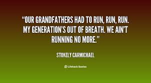Our grandfathers had to run, run, run. My generation&#39;s out of ... via Relatably.com