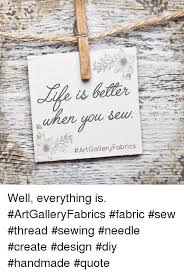Check spelling or type a new query. Art Gallery Fabrics Well Everything Is Artgalleryfabrics Fabric Sew Thread Sewing Needle Create Design Diy Handmade Quote Design Meme On Me Me