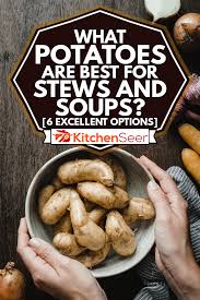potatoes are best for stews and soups