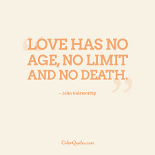My goal is to say or do at least one outrageous thing every week. ~maggie kuhn Quote By John Galsworthy On Age Love Has No Age No Limit And No Death
