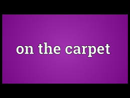 on the carpet meaning you