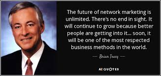 Brian Tracy quote: The future of network marketing is unlimited. There's no  end...