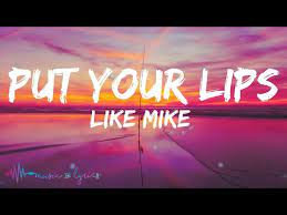 like mike put your lips s