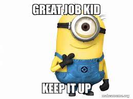 Maybe you would like to learn more about one of these? Great Job Kid Keep It Up Thoughtful Minion Make A Meme