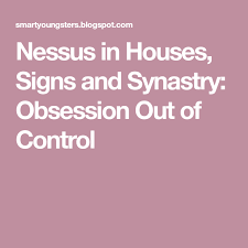 Nessus In Houses Signs And Synastry Obsession Out Of