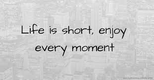 Image result for Life is short.