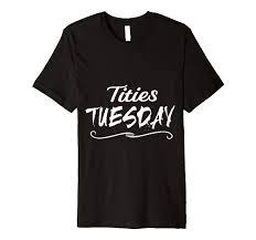 Amazon.com: Tities boobs tits tuesday Premium T-Shirt : Clothing, Shoes &  Jewelry