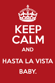 Hasta la vista, baby is a catchphrase associated with arnold schwarzenegger's title character from the 1991 science fiction action film terminator 2: Keep Calm And Hasta La Vista Baby Keep Calm And Posters Generator Maker For Free Keepcalmandposters Com