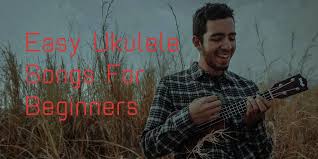 easy ukulele songs for beginners to get