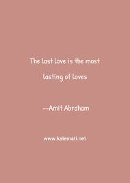 With, from and by your wisdom and beauty. Amit Abraham Quote The Last Love Is The Most Lasting Of Loves Love Relationship Quotes