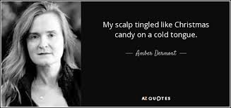 You want to change the world? Amber Dermont Quote My Scalp Tingled Like Christmas Candy On A Cold Tongue