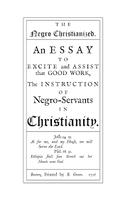the negro christianized an essay to excite and assist that good an essay to excite and assist that good work the instruction of negro servants in christianity 1706