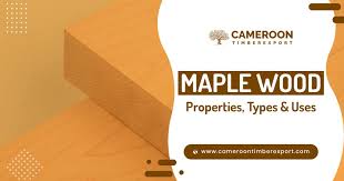 maple wood properties types uses in