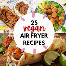 25 vegan air fryer recipes vegan
