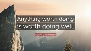 Feb 16, 2018·2 min read. Hunter S Thompson Quote Anything Worth Doing Is Worth Doing Well
