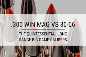 300 win mag vs 30 06 big game caliber