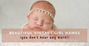 Like your baby, the name should be unique and memorable. Beautiful Vintage Girl Names You Don T Hear Anymore Mums Invited