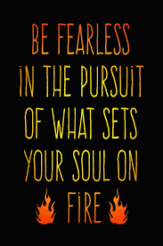 I believe that every soul can get out of their own way to live the best life possible if they truly want to. Be Fearless In The Pursuit Of What Sets Your Soul On Fire Motivational Quote Journal Songbird Publications 9781720079583 Amazon Com Books