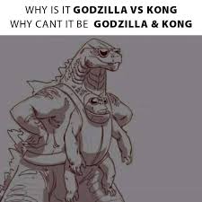 Kong has even more comedic gold to mine. Why Is It Godzilla Vs Kong Why Cant It Be Godzilla And Kong Meme Ahseeit
