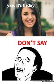 Save and share your meme collection! Rebecca Black Memes
