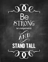 Discover and share inspirational quotes standing tall. Be Strong Be Independent And Stand Tall Printable Cool Words Stand Tall Powerful Words