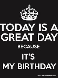I told that my house wasn't good enough to make it into a magazine. Today Is A Great Day Because It S My Birthday Keep Calm And Happy Birthday To Me Quotes Its My Birthday Happy Birthday Quotes