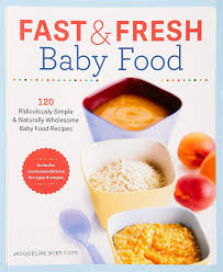 Fast Fresh Baby Food Cookbook 120 Ridiculously Simple And